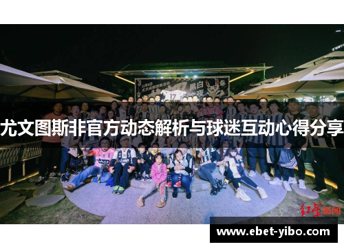尤文图斯非官方动态解析与球迷互动心得分享