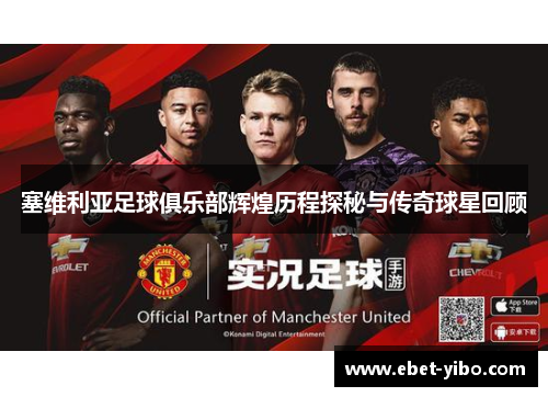 塞维利亚足球俱乐部辉煌历程探秘与传奇球星回顾