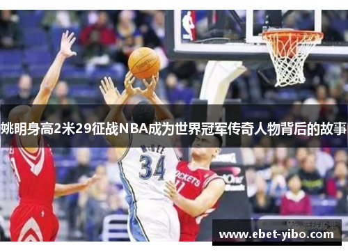 姚明身高2米29征战NBA成为世界冠军传奇人物背后的故事