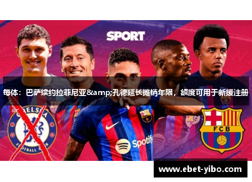 每体：巴萨续约拉菲尼亚&孔德延长摊销年限，额度可用于新援注册
